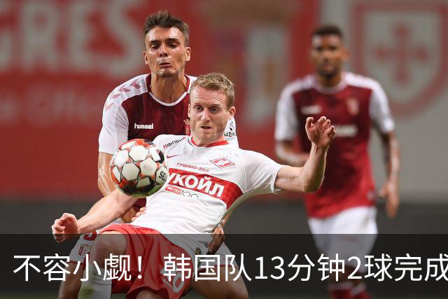 不容小觑！韩国队13分钟2球完成逆转 世界杯三连胜欧洲球队