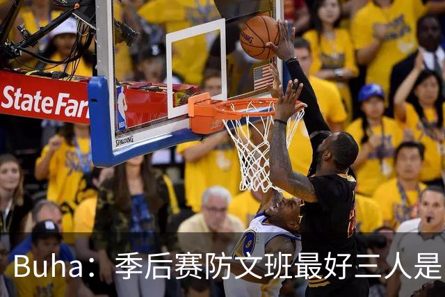 Buha：季后赛防文班最好三人是哈滕&唐斯&米罗 可推可抱可挤开他