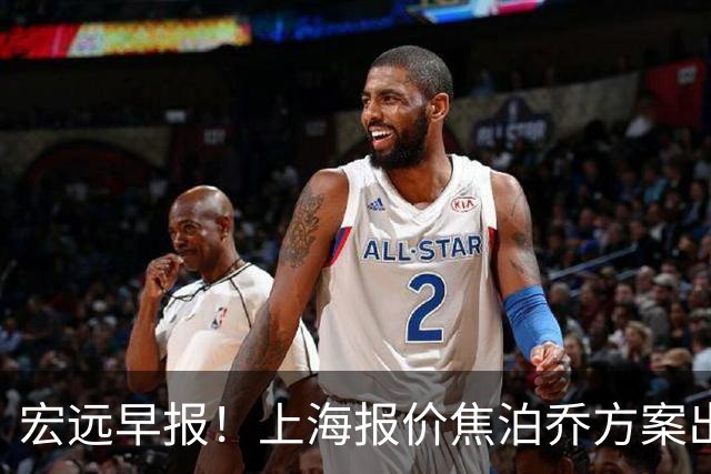 宏远早报！上海报价焦泊乔方案出炉，朱芳雨赴新疆谈判，徐杰自费特训
